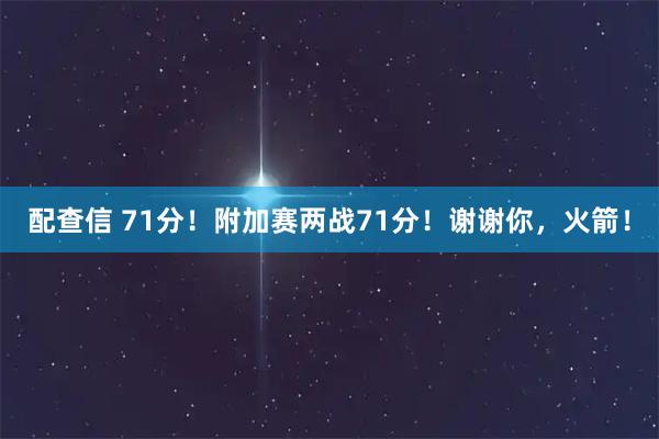 配查信 71分！附加赛两战71分！谢谢你，火箭！